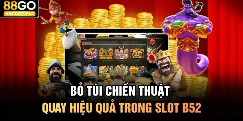 Bỏ túi chiến thuật quay hiệu quả trong slot B52