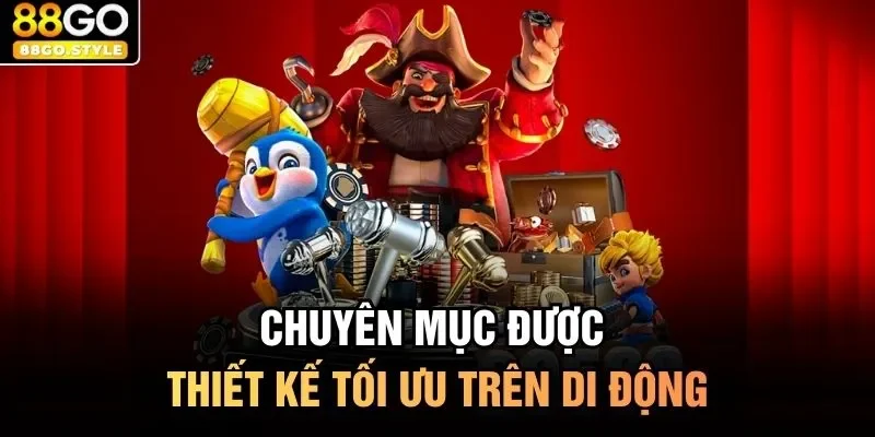 Chuyên mục được thiết kế tối ưu trên di động 