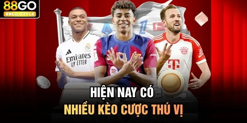 Hiện nay có nhiều kèo cược thú vị 