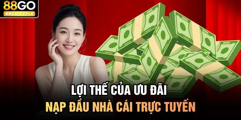 Lợi thế của ưu đãi nạp đầu nhà cái trực tuyến