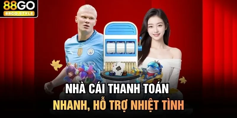 Nhà cái thanh toán nhanh, hỗ trợ nhiệt tình 