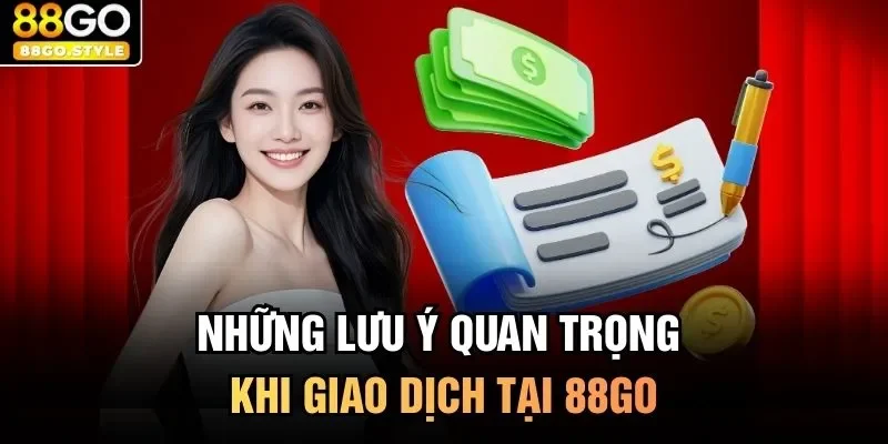 Những lưu ý quan trọng khi giao dịch tại 88GO