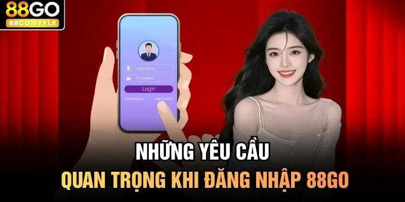 Những yêu cầu quan trọng khi đăng nhập 88GO
