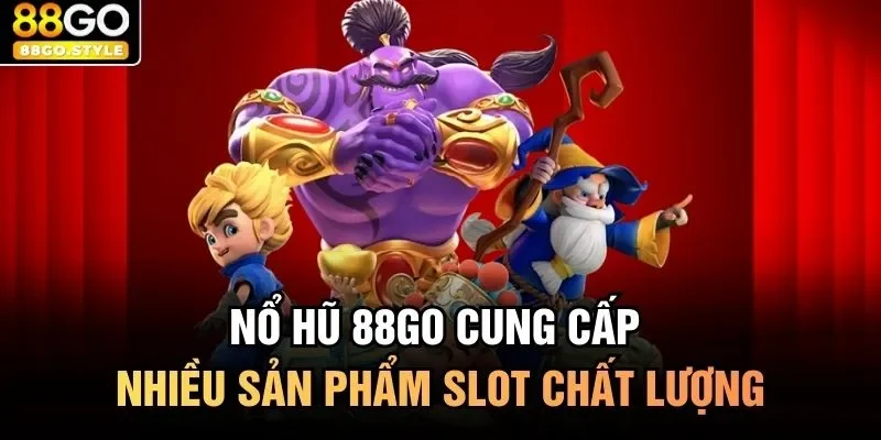 Nổ hũ 88GO cung cấp nhiều sản phẩm slot chất lượng 