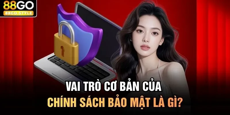 Vai trò cơ bản của chính sách bảo mật là gì?