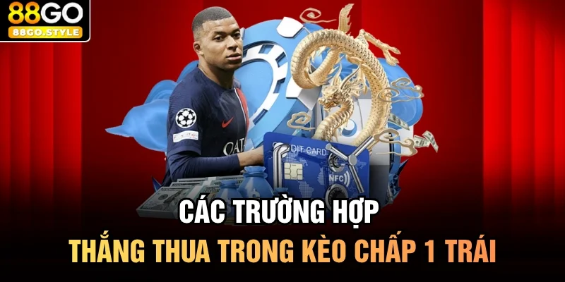 Các trường hợp thắng thua trong kèo chấp 1 trái
