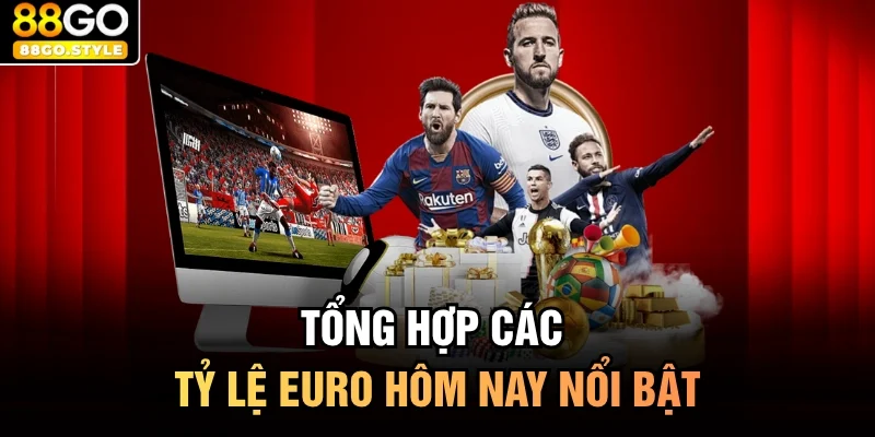 Tổng hợp các tỷ lệ Euro hôm nay nổi bật