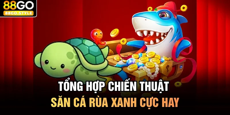 Tổng hợp chiến thuật săn cá rùa xanh cực hay