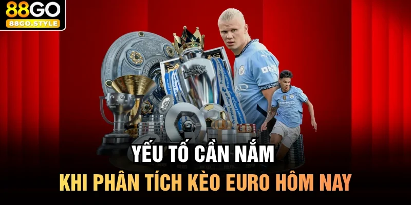 Yếu tố cần nắm khi phân tích kèo Euro hôm nay