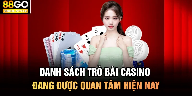 Danh sách trò bài casino đang được quan tâm hiện nay