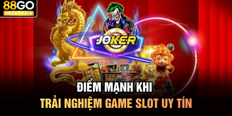 Điểm mạnh khi trải nghiệm game slot uy tín