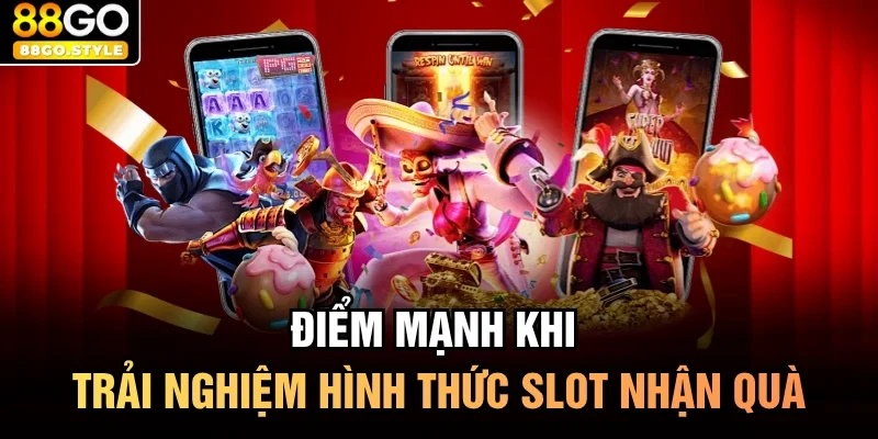 Điểm mạnh khi trải nghiệm hình thức slot nhận quà