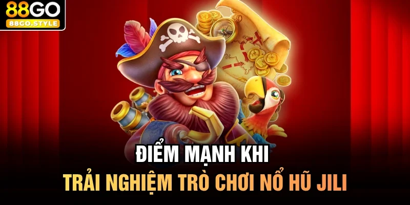 Điểm mạnh khi trải nghiệm trò chơi nổ hũ Jili