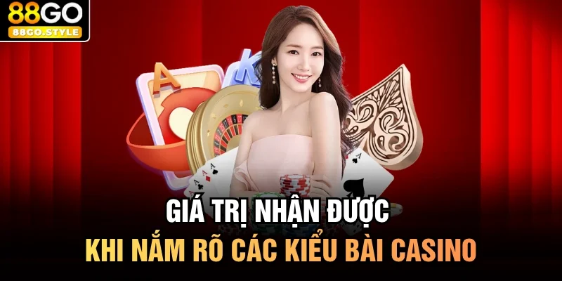 Giá trị nhận được khi nắm rõ các kiểu bài casino