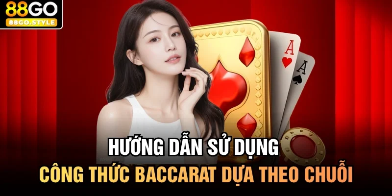 Hướng dẫn sử dụng công thức baccarat dựa theo chuỗi