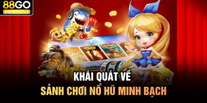 Khái quát về sảnh chơi nổ hũ minh bạch