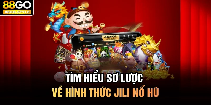 Tìm hiểu sơ lược về hình thức Jili nổ hũ