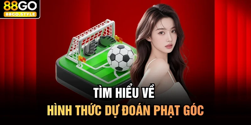 Tìm hiểu về hình thức dự đoán phạt góc