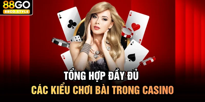 Tổng hợp đầy đủ các kiểu chơi bài trong casino