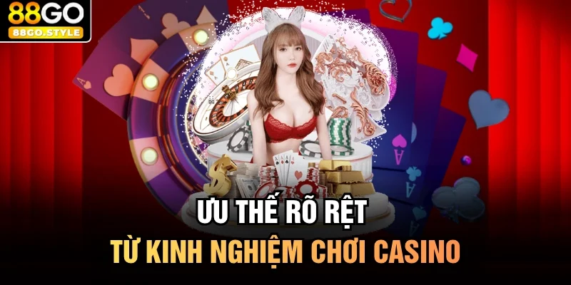 Ưu thế rõ rệt từ kinh nghiệm chơi casino
